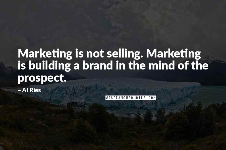 Al Ries Quotes: Marketing is not selling. Marketing is building a brand in the mind of the prospect.