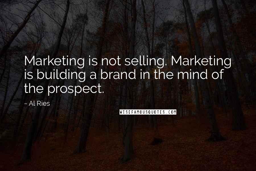 Al Ries Quotes: Marketing is not selling. Marketing is building a brand in the mind of the prospect.