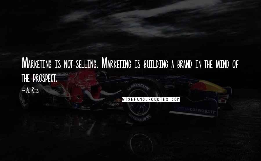 Al Ries Quotes: Marketing is not selling. Marketing is building a brand in the mind of the prospect.
