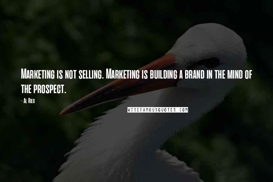 Al Ries Quotes: Marketing is not selling. Marketing is building a brand in the mind of the prospect.