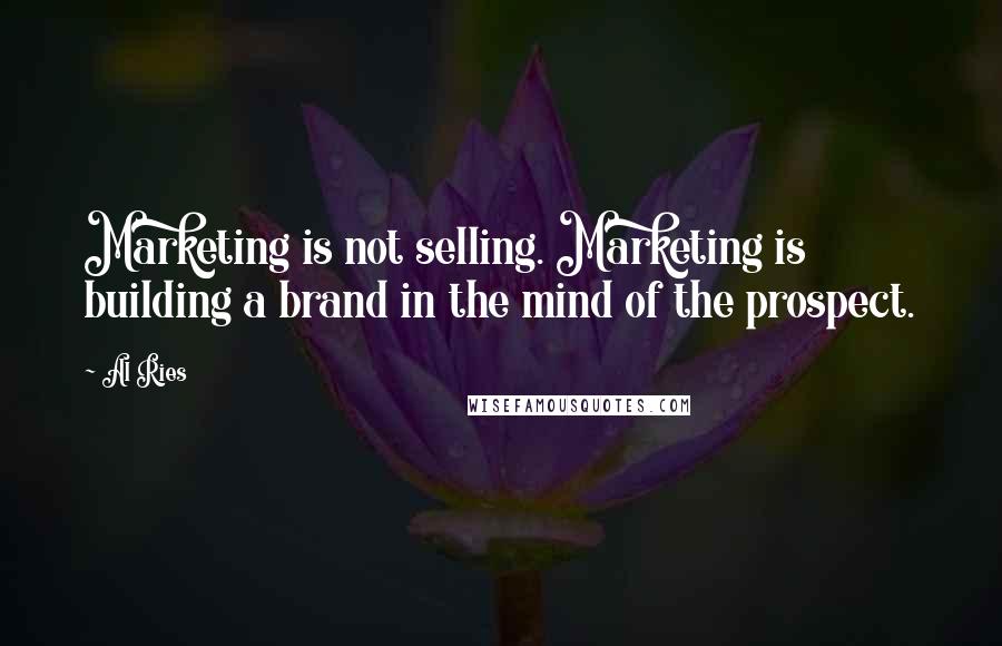 Al Ries Quotes: Marketing is not selling. Marketing is building a brand in the mind of the prospect.