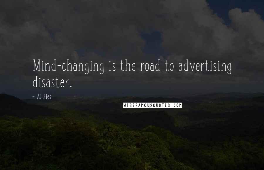 Al Ries Quotes: Mind-changing is the road to advertising disaster.