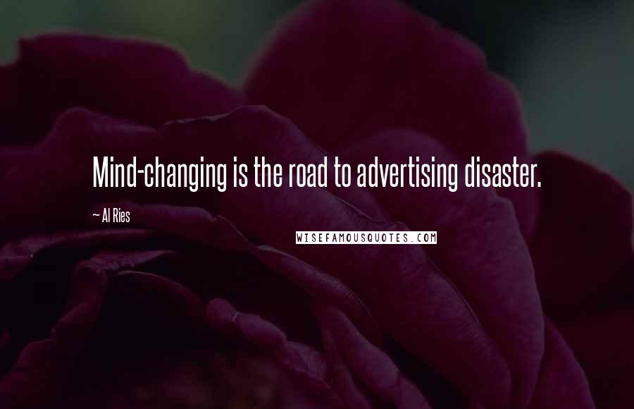 Al Ries Quotes: Mind-changing is the road to advertising disaster.