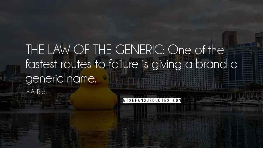 Al Ries Quotes: THE LAW OF THE GENERIC: One of the fastest routes to failure is giving a brand a generic name.