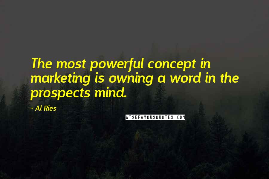 Al Ries Quotes: The most powerful concept in marketing is owning a word in the prospects mind.