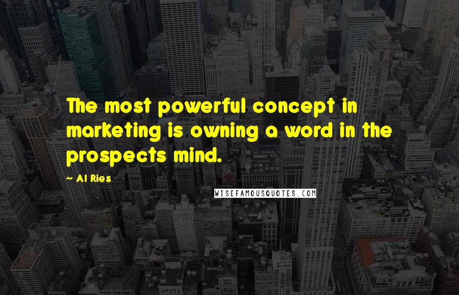 Al Ries Quotes: The most powerful concept in marketing is owning a word in the prospects mind.