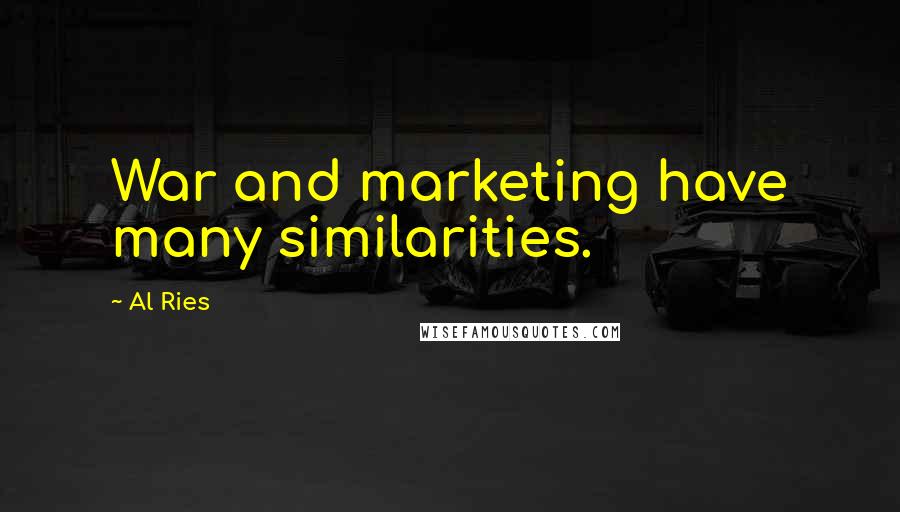 Al Ries Quotes: War and marketing have many similarities.