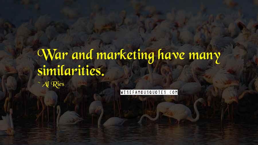 Al Ries Quotes: War and marketing have many similarities.