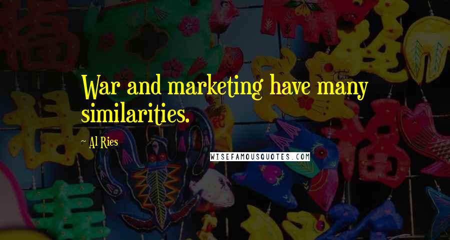 Al Ries Quotes: War and marketing have many similarities.