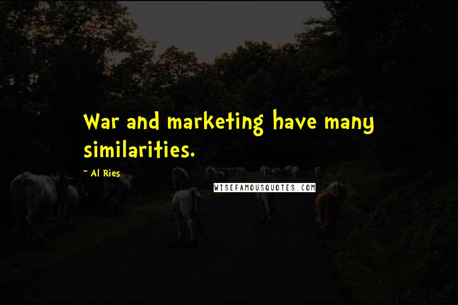 Al Ries Quotes: War and marketing have many similarities.