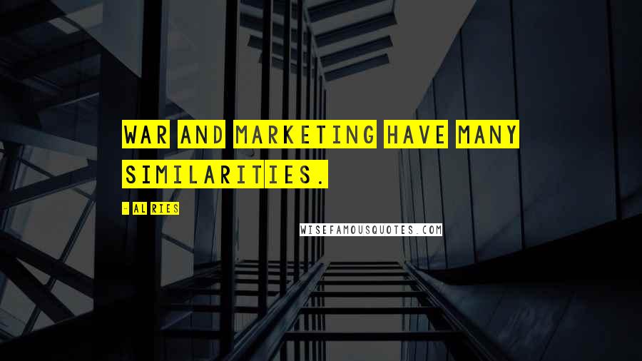 Al Ries Quotes: War and marketing have many similarities.