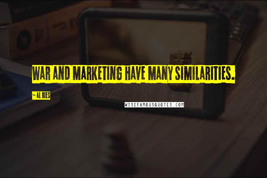 Al Ries Quotes: War and marketing have many similarities.