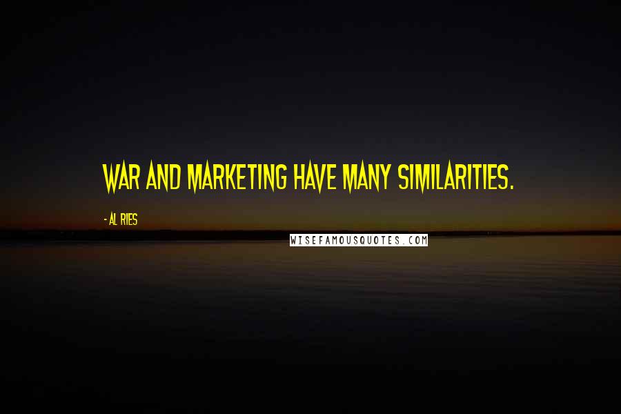 Al Ries Quotes: War and marketing have many similarities.