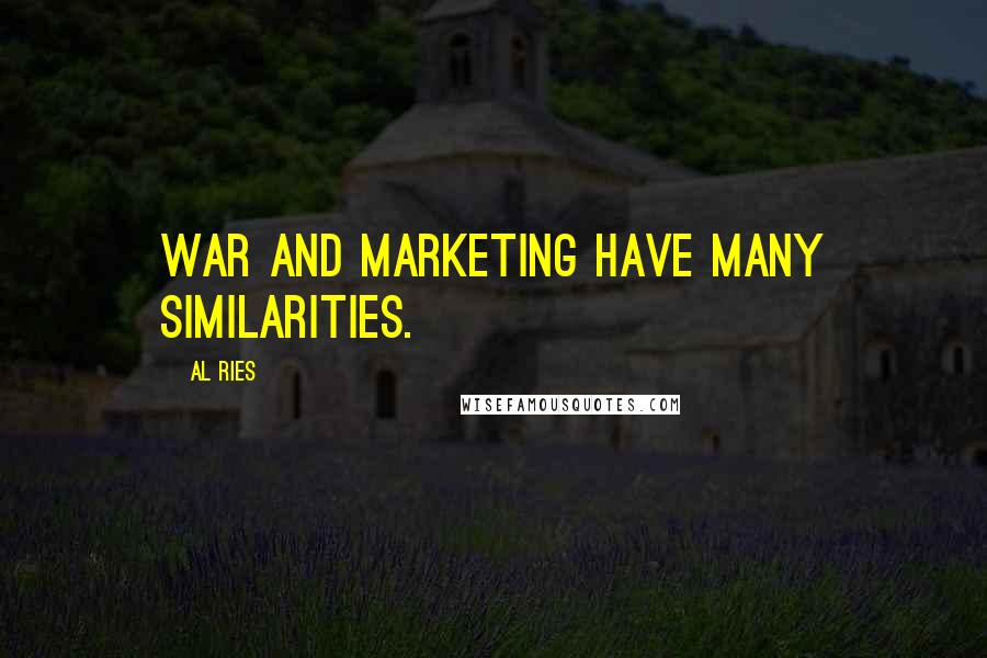 Al Ries Quotes: War and marketing have many similarities.