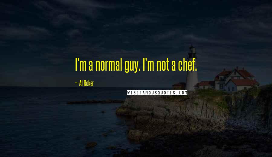 Al Roker Quotes: I'm a normal guy. I'm not a chef.