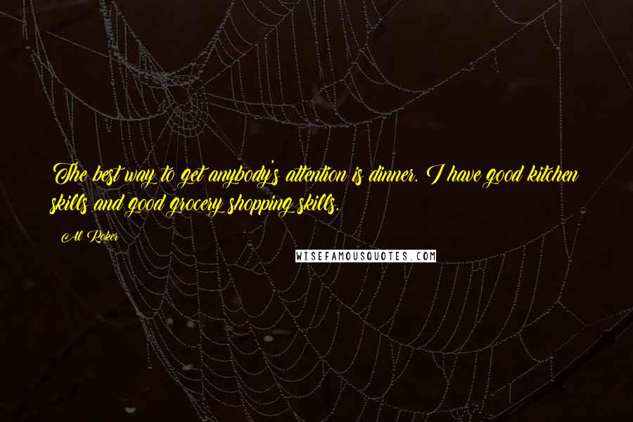 Al Roker Quotes: The best way to get anybody's attention is dinner. I have good kitchen skills and good grocery shopping skills.