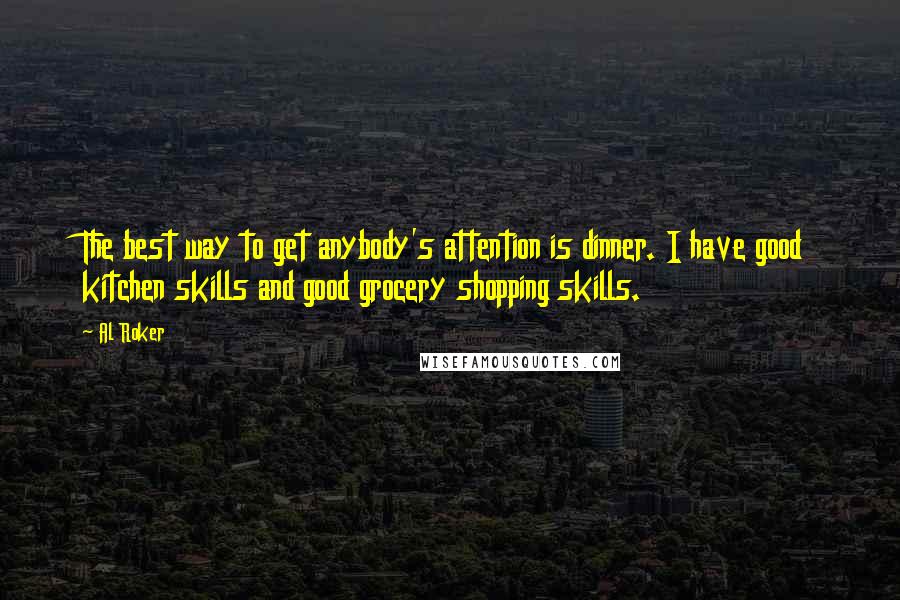 Al Roker Quotes: The best way to get anybody's attention is dinner. I have good kitchen skills and good grocery shopping skills.