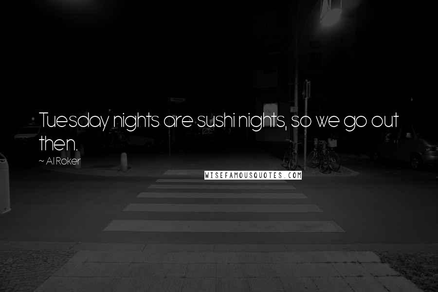 Al Roker Quotes: Tuesday nights are sushi nights, so we go out then.