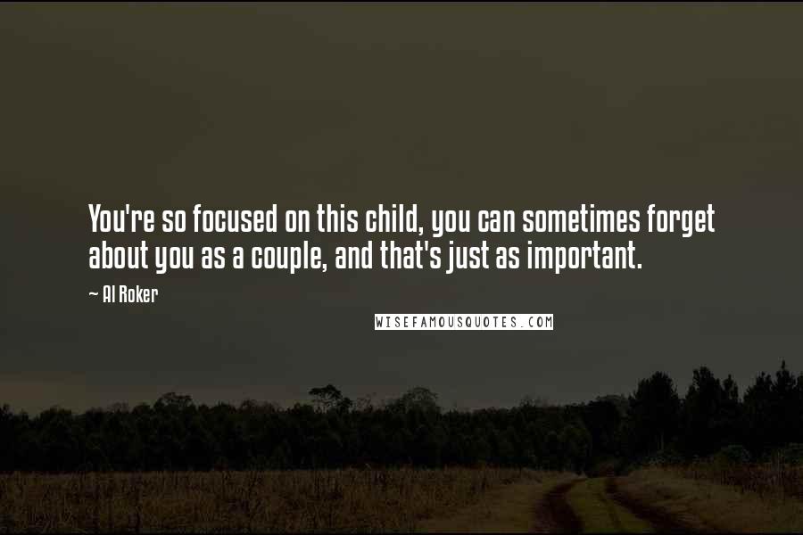 Al Roker Quotes: You're so focused on this child, you can sometimes forget about you as a couple, and that's just as important.