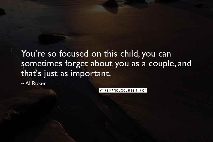 Al Roker Quotes: You're so focused on this child, you can sometimes forget about you as a couple, and that's just as important.