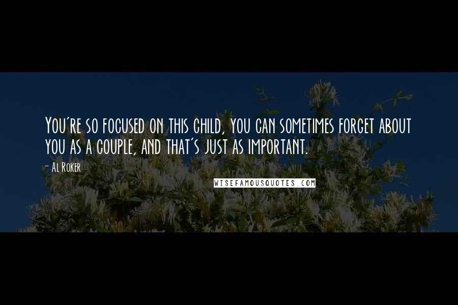 Al Roker Quotes: You're so focused on this child, you can sometimes forget about you as a couple, and that's just as important.