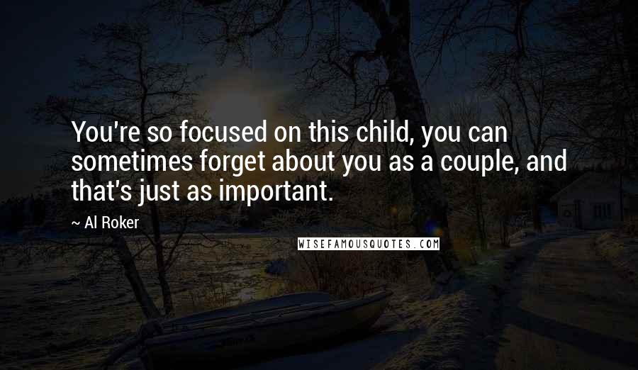 Al Roker Quotes: You're so focused on this child, you can sometimes forget about you as a couple, and that's just as important.