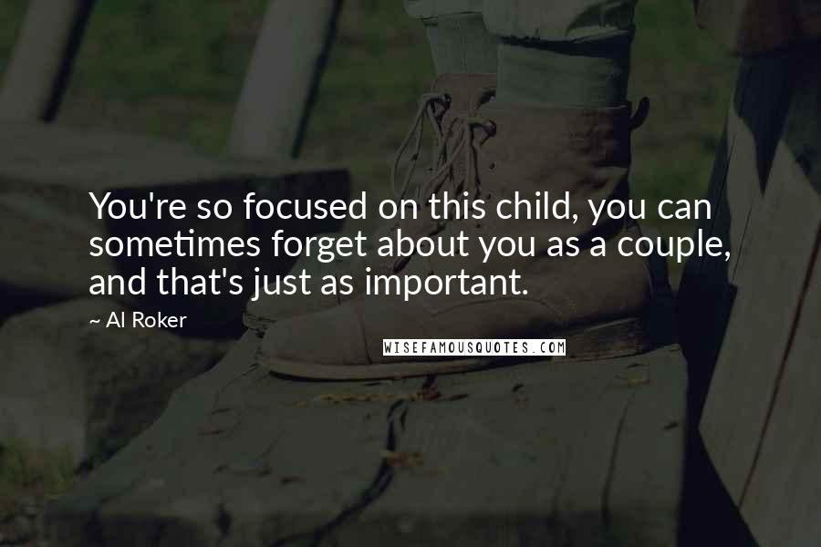 Al Roker Quotes: You're so focused on this child, you can sometimes forget about you as a couple, and that's just as important.