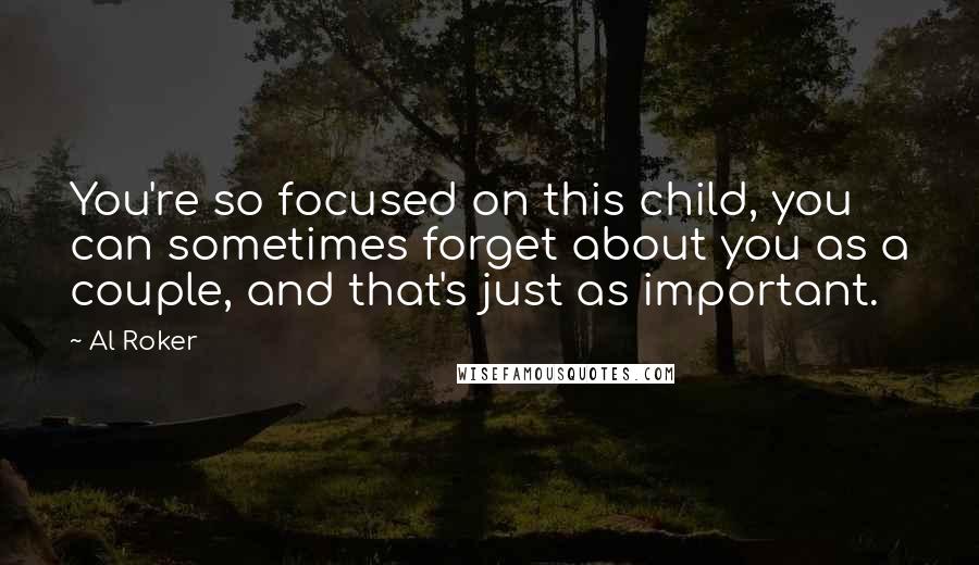 Al Roker Quotes: You're so focused on this child, you can sometimes forget about you as a couple, and that's just as important.