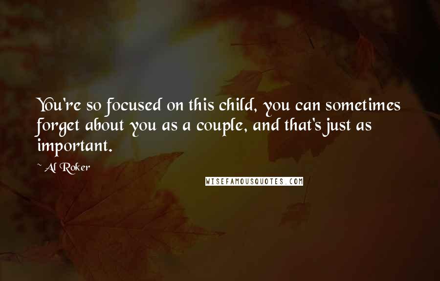 Al Roker Quotes: You're so focused on this child, you can sometimes forget about you as a couple, and that's just as important.