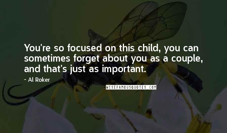 Al Roker Quotes: You're so focused on this child, you can sometimes forget about you as a couple, and that's just as important.