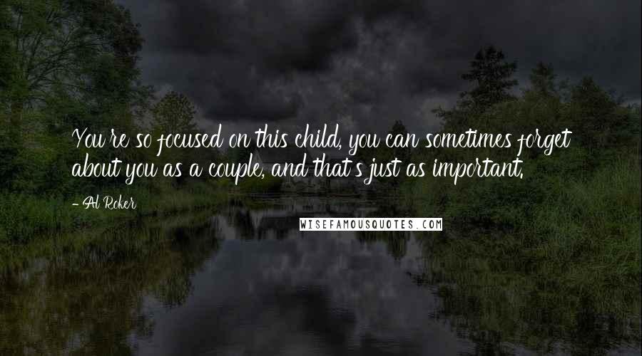 Al Roker Quotes: You're so focused on this child, you can sometimes forget about you as a couple, and that's just as important.