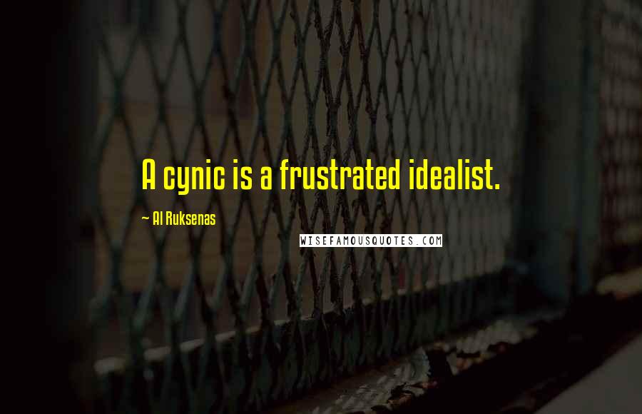 Al Ruksenas Quotes: A cynic is a frustrated idealist.