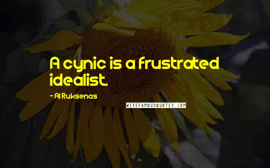 Al Ruksenas Quotes: A cynic is a frustrated idealist.