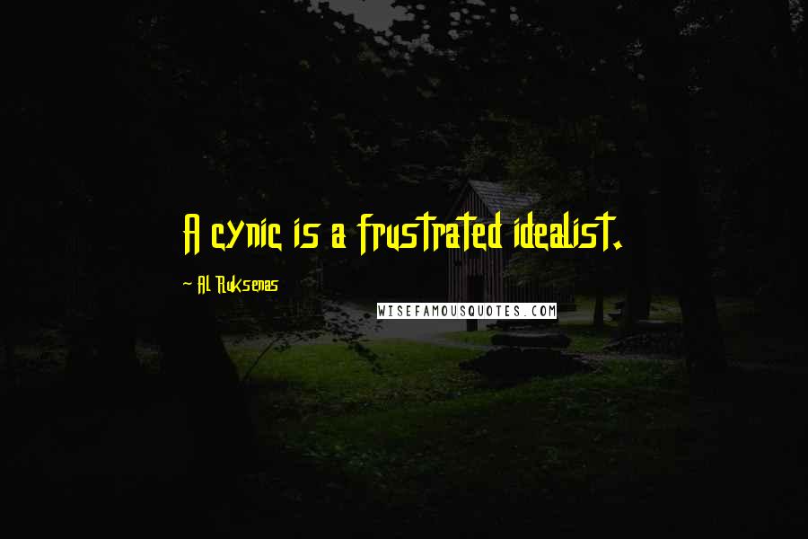 Al Ruksenas Quotes: A cynic is a frustrated idealist.