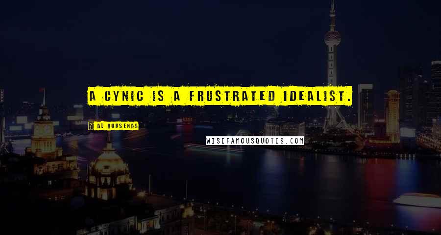 Al Ruksenas Quotes: A cynic is a frustrated idealist.