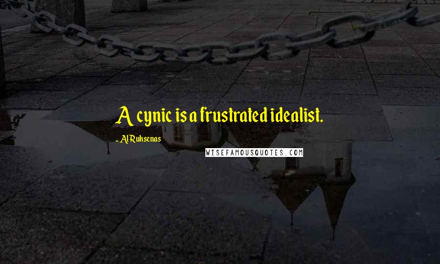 Al Ruksenas Quotes: A cynic is a frustrated idealist.