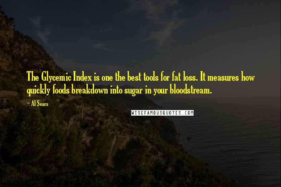 Al Sears Quotes: The Glycemic Index is one the best tools for fat loss. It measures how quickly foods breakdown into sugar in your bloodstream.