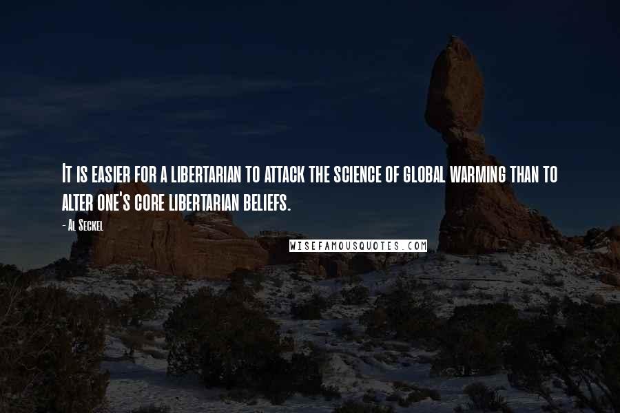 Al Seckel Quotes: It is easier for a libertarian to attack the science of global warming than to alter one's core libertarian beliefs.