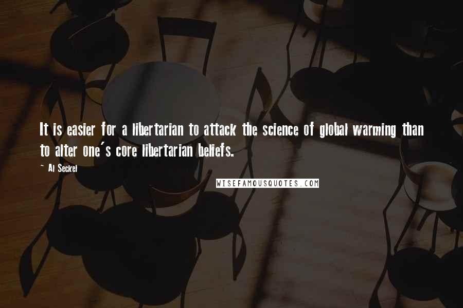 Al Seckel Quotes: It is easier for a libertarian to attack the science of global warming than to alter one's core libertarian beliefs.