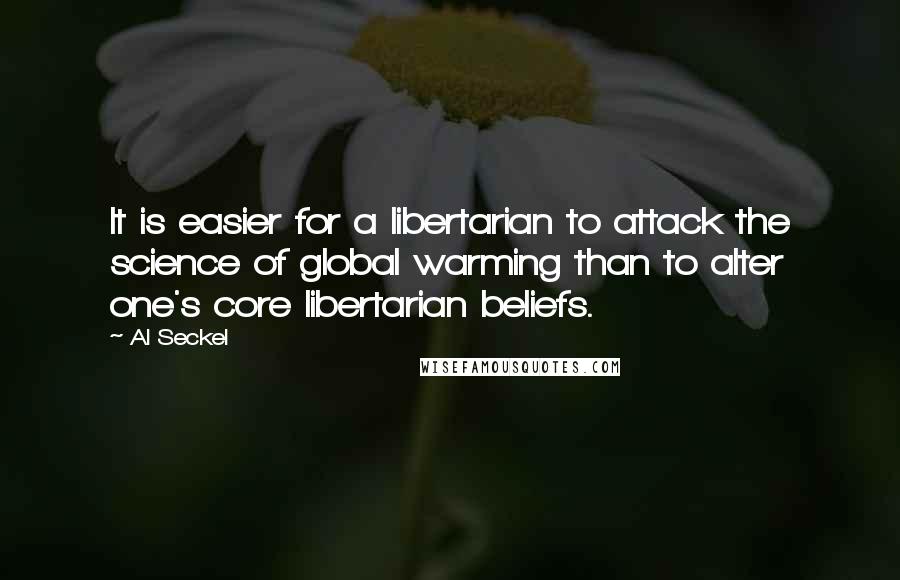 Al Seckel Quotes: It is easier for a libertarian to attack the science of global warming than to alter one's core libertarian beliefs.