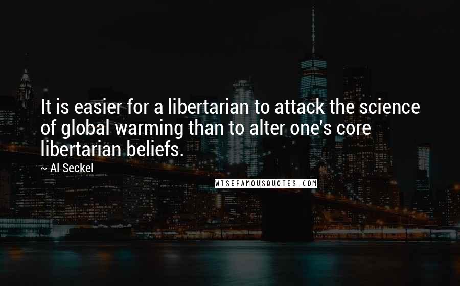 Al Seckel Quotes: It is easier for a libertarian to attack the science of global warming than to alter one's core libertarian beliefs.