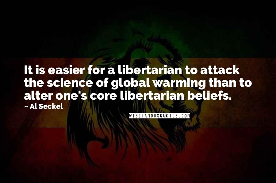 Al Seckel Quotes: It is easier for a libertarian to attack the science of global warming than to alter one's core libertarian beliefs.