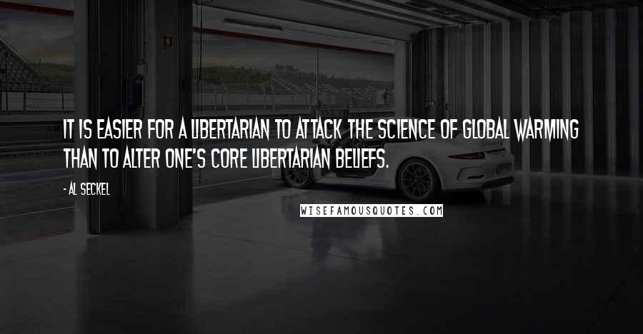 Al Seckel Quotes: It is easier for a libertarian to attack the science of global warming than to alter one's core libertarian beliefs.