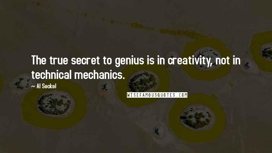 Al Seckel Quotes: The true secret to genius is in creativity, not in technical mechanics.