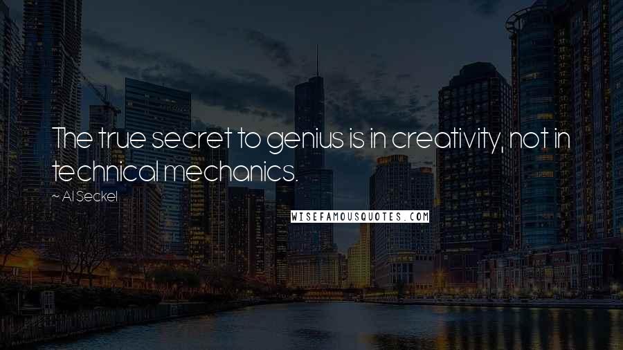 Al Seckel Quotes: The true secret to genius is in creativity, not in technical mechanics.