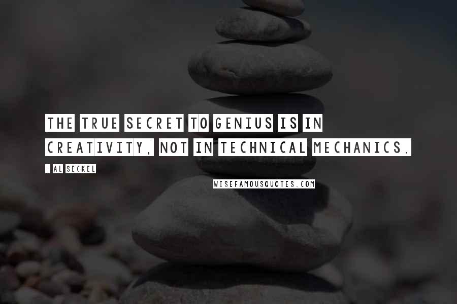 Al Seckel Quotes: The true secret to genius is in creativity, not in technical mechanics.