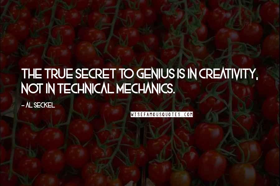 Al Seckel Quotes: The true secret to genius is in creativity, not in technical mechanics.