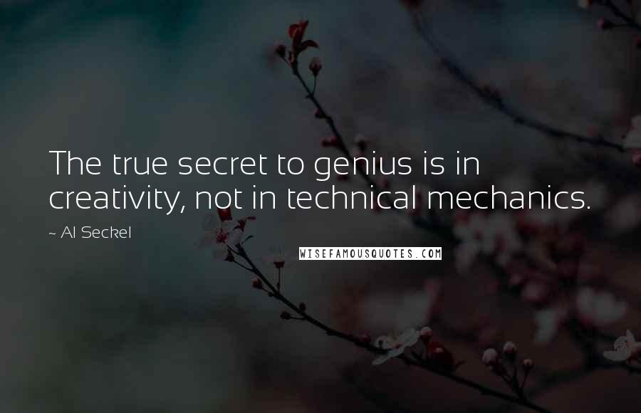 Al Seckel Quotes: The true secret to genius is in creativity, not in technical mechanics.