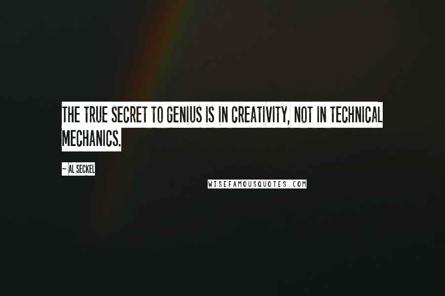 Al Seckel Quotes: The true secret to genius is in creativity, not in technical mechanics.