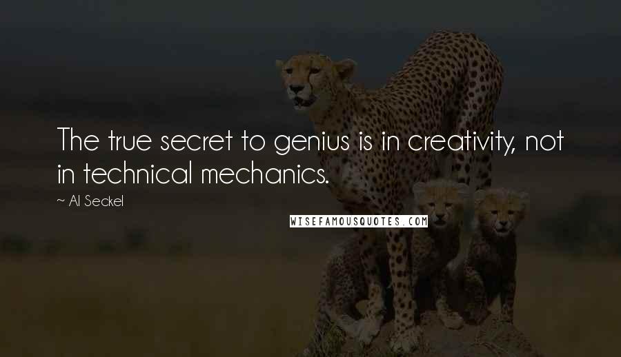 Al Seckel Quotes: The true secret to genius is in creativity, not in technical mechanics.